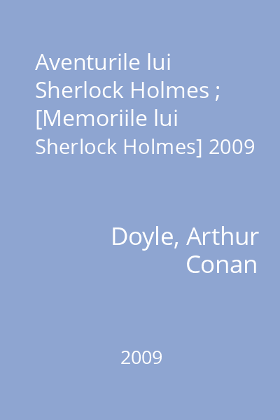 Aventurile lui Sherlock Holmes ; [Memoriile lui Sherlock Holmes] 2009