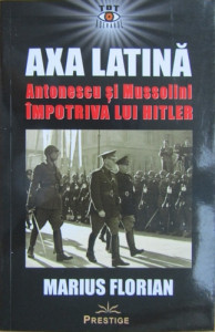 Axa latină : Antonescu și Mussolini împotriva lui Hitler