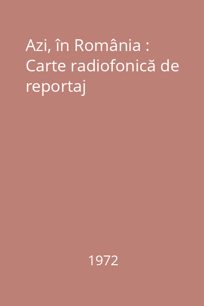 Azi, în România : Carte radiofonică de reportaj