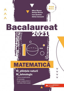 Bacalaureat 2021- Matematică - M_șt-nat - M_tehnologic : teme recapitulative, 40 de teste, după modelul M.E.N., (10 teste fără soluții)