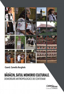 Bădăcin, satul memoriei culturale : demersuri antropologice de Centenar