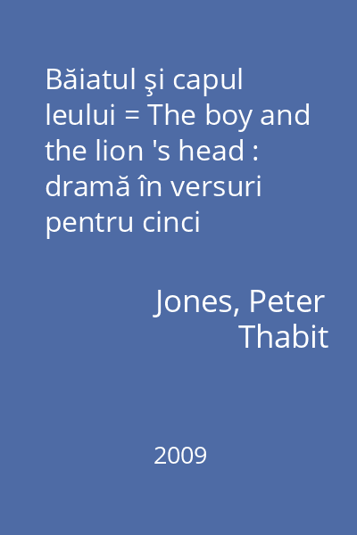 Băiatul şi capul leului = The boy and the lion 's head : dramă în versuri pentru cinci personaje