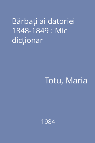 Bărbaţi ai datoriei 1848-1849 : Mic dicţionar