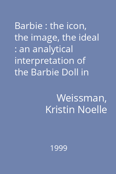 Barbie : the icon, the image, the ideal : an analytical interpretation of the Barbie Doll in Popular Culture