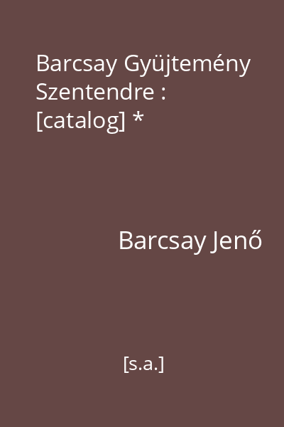 Barcsay Gyüjtemény Szentendre : [catalog] *