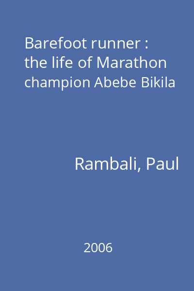 Barefoot runner : the life of Marathon champion Abebe Bikila
