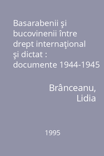 Basarabenii şi bucovinenii între drept internaţional şi dictat : documente 1944-1945 (art. 5 din Convenţia de Armistiţiu)