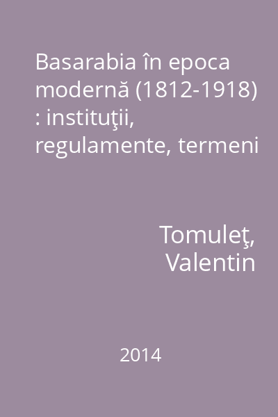 Basarabia în epoca modernă (1812-1918) : instituţii, regulamente, termeni