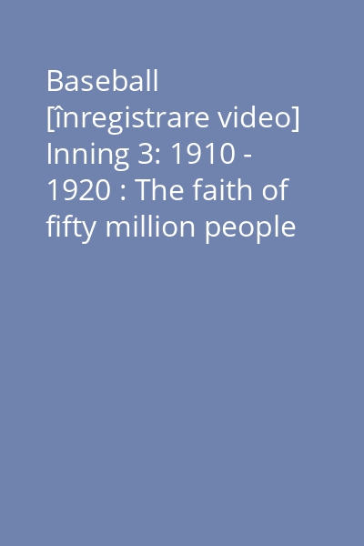 Baseball [înregistrare video] Inning 3: 1910 - 1920 : The faith of fifty million people