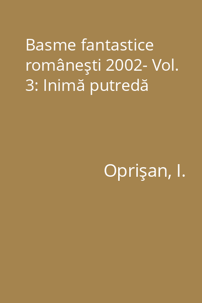 Basme fantastice româneşti 2002- Vol. 3: Inimă putredă