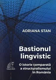 Bastionul lingvistic : o istorie comparată a structuralismului în România