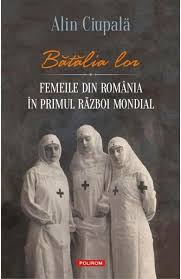 Bătălia lor : femeile din România în Primul Război Mondial