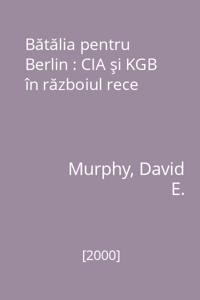 Bătălia pentru Berlin : CIA şi KGB în războiul rece