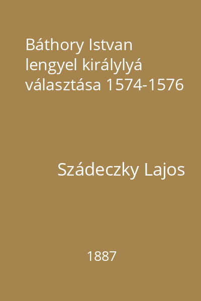 Báthory Istvan lengyel királylyá választása 1574-1576