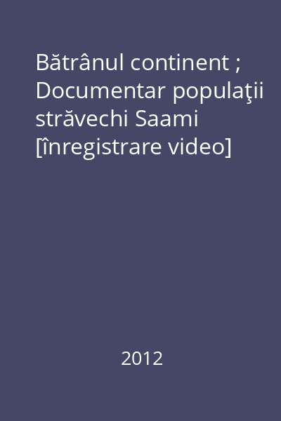 Bătrânul continent ; Documentar populaţii străvechi Saami [înregistrare video]