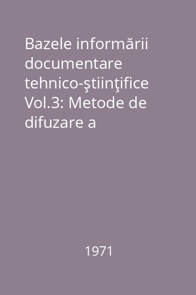 Bazele informării documentare tehnico-ştiinţifice Vol.3: Metode de difuzare a informaţiilor tehnico-ştiinţifice