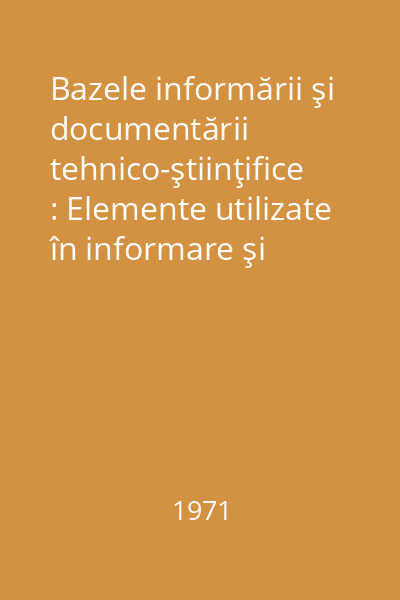 Bazele informării şi documentării tehnico-ştiinţifice : Elemente utilizate în informare şi documentare Partea 1: