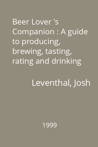 Beer Lover 's Companion : A guide to producing, brewing, tasting, rating and drinking around the World