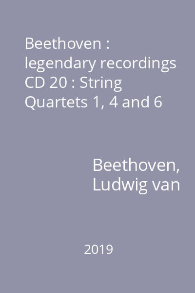Beethoven : legendary recordings CD 20 : String Quartets 1, 4 and 6