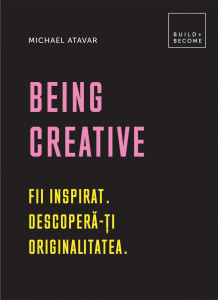 Being creative : Fii inspirat. Descoperă-ţi originalitatea