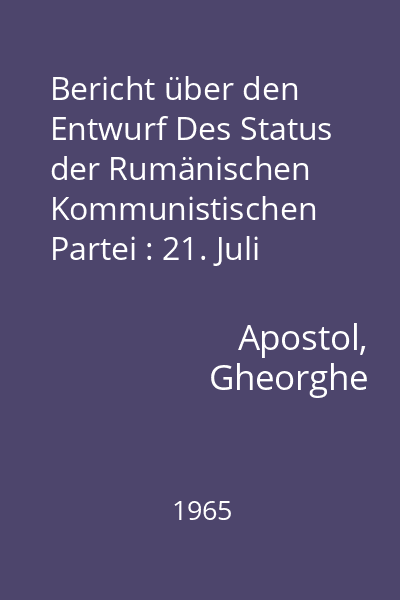 Bericht über den Entwurf Des Status der Rumänischen Kommunistischen Partei : 21. Juli 1965