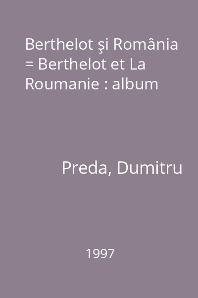 Berthelot şi România = Berthelot et La Roumanie : album