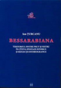 Bessarabiana : teritoriul dintre Prut şi Nistru în cîteva ipostaze istorice şi reflecţii istoriografice