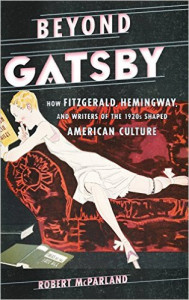 Beyond Gatsby : how Fritzgerald, Hemingway, and writers of the 1920s shaped american culture