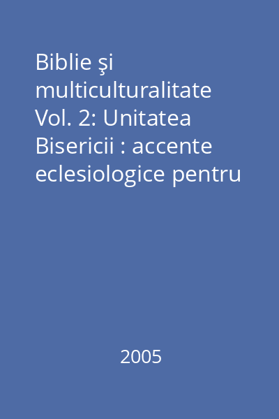 Biblie şi multiculturalitate Vol. 2: Unitatea Bisericii : accente eclesiologice pentru mileniul III