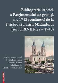 Bibliografia istorică a Regimentului de graniță nr. 17 (2 românesc) de la Năsăud și a Țării Năsăudului (sec. al XVIII-lea - 1948)
