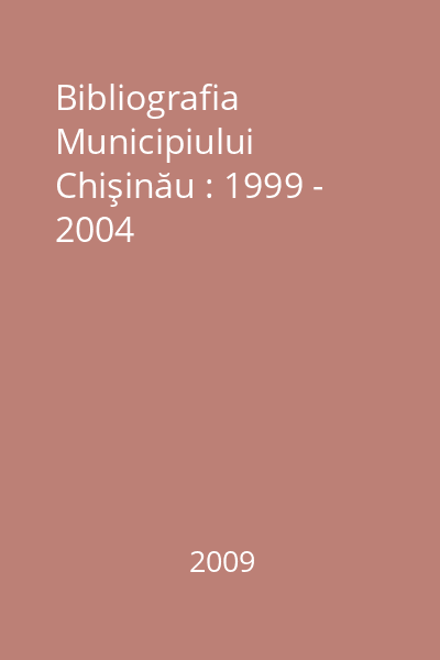 Bibliografia Municipiului Chişinău : 1999 - 2004