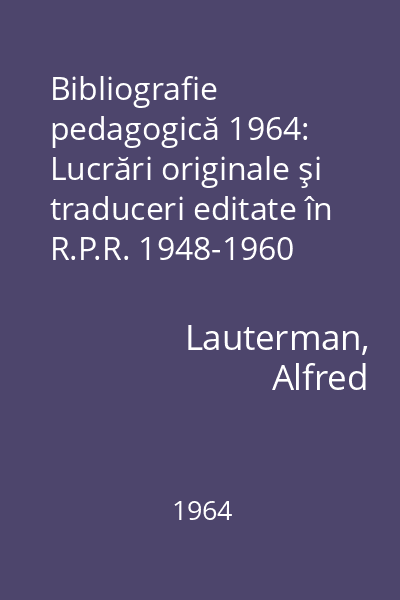 Bibliografie pedagogică 1964: Lucrări originale şi traduceri editate în R.P.R. 1948-1960