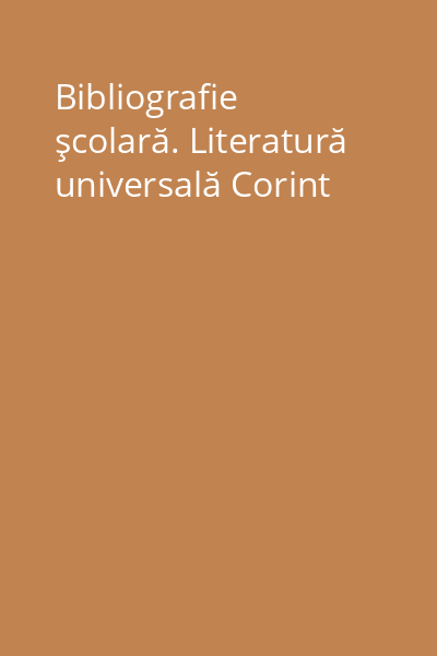 Bibliografie şcolară. Literatură universală Corint