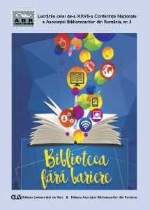 Biblioteca fără bariere : [Conferinţa Naţională a Asociaţiei Bibliotecarilor din România, ediţia a 27-a, Timișoara, 7-9 septembrie 2016]