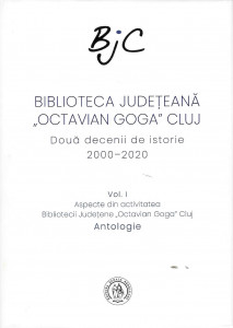 Biblioteca Județeană „Octavian Goga” Cluj : două decenii de istorie Vol. 1 : Aspecte din activitatea Bibliotecii Judeţene „Octavian Goga” Cluj : antologie