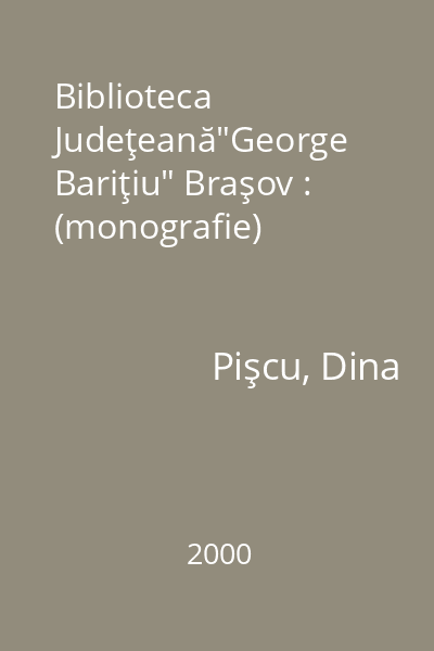 Biblioteca Judeţeană"George Bariţiu" Braşov : (monografie)