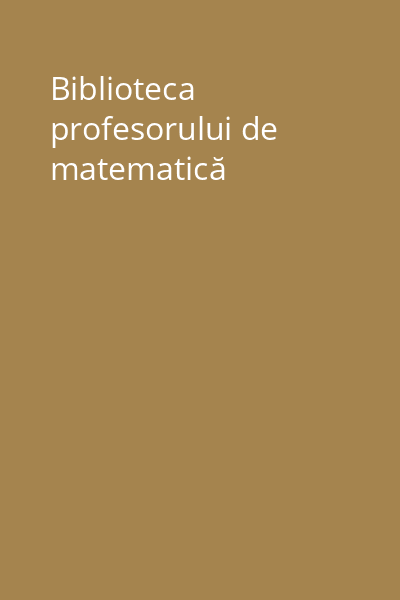 Biblioteca profesorului de matematică