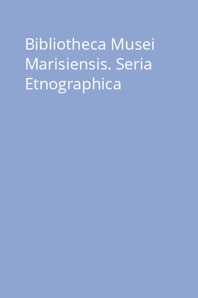 Bibliotheca Musei Marisiensis. Seria Etnographica