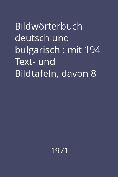 Bildwörterbuch deutsch und bulgarisch : mit 194 Text- und Bildtafeln, davon 8 mehrfarbig, sowie einem deutschen und bulgarischen Register 1971