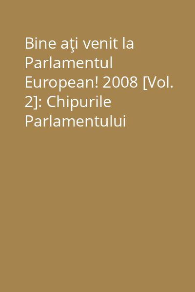 Bine aţi venit la Parlamentul European! 2008 [Vol. 2]: Chipurile Parlamentului European 2007-2009