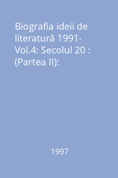 Biografia ideii de literatură 1991- Vol.4: Secolul 20 : (Partea II):