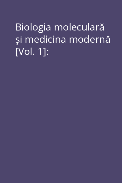 Biologia moleculară şi medicina modernă [Vol. 1]: