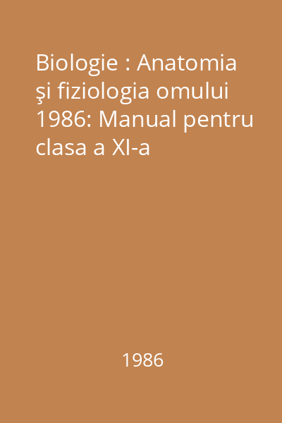 Biologie : Anatomia şi fiziologia omului 1986: Manual pentru clasa a XI-a