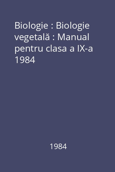 Biologie : Biologie vegetală : Manual pentru clasa a IX-a 1984