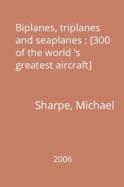 Biplanes, triplanes and seaplanes : [300 of the world 's greatest aircraft]