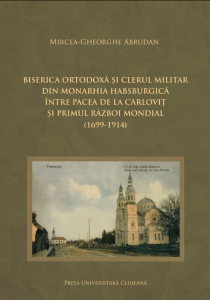 Biserica Ortodoxă şi clerul militar din Monarhia Habsburgică între Pacea de la Carloviţ şi Primul Război Mondial : (1699-1914)