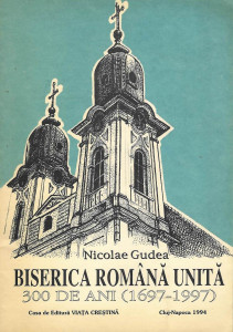 Biserica Română Unită (greco-catolică) : 300 de ani:  februarie 1697 - februarie 1997