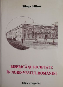 Biserică şi societate în nord-vestul României : contribuţii monografice