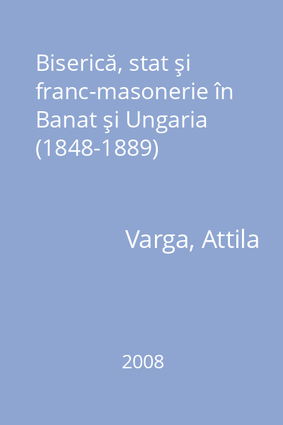 Biserică, stat şi franc-masonerie în Banat şi Ungaria (1848-1889)