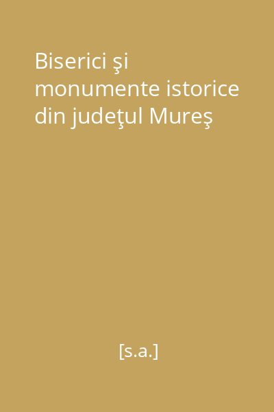 Biserici şi monumente istorice din judeţul Mureş